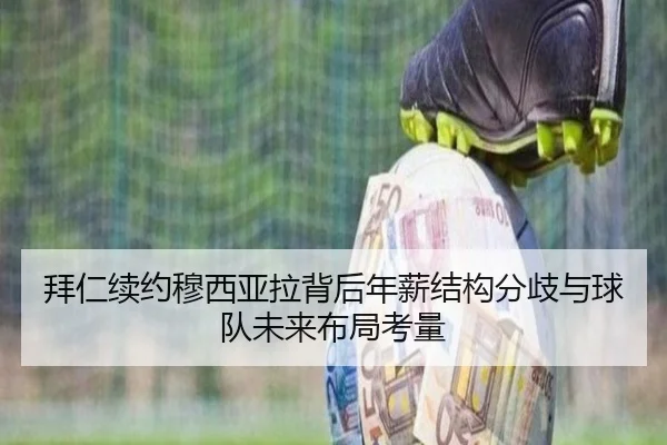 拜仁续约穆西亚拉背后年薪结构分歧与球队未来布局考量